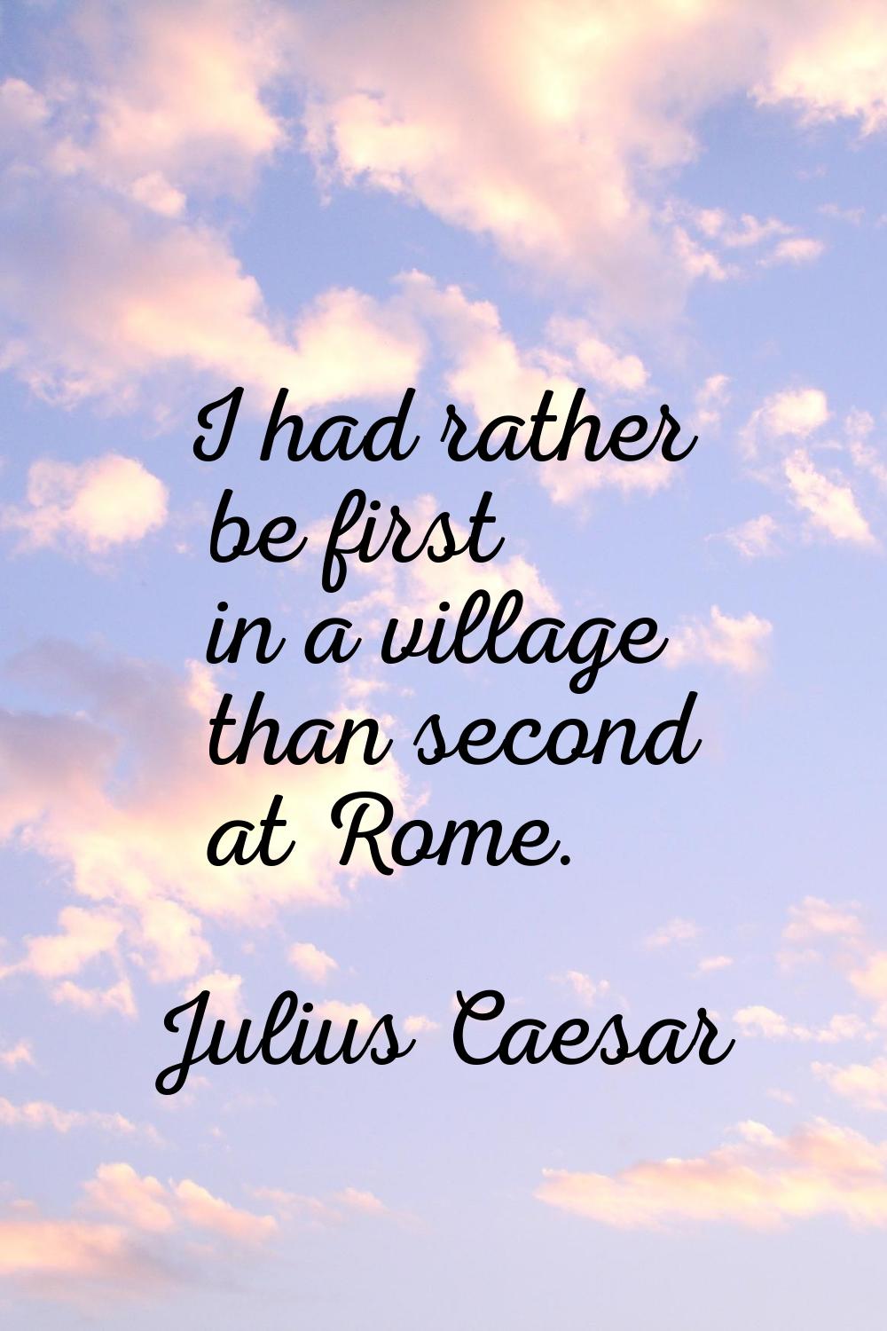 I had rather be first in a village than second at Rome.