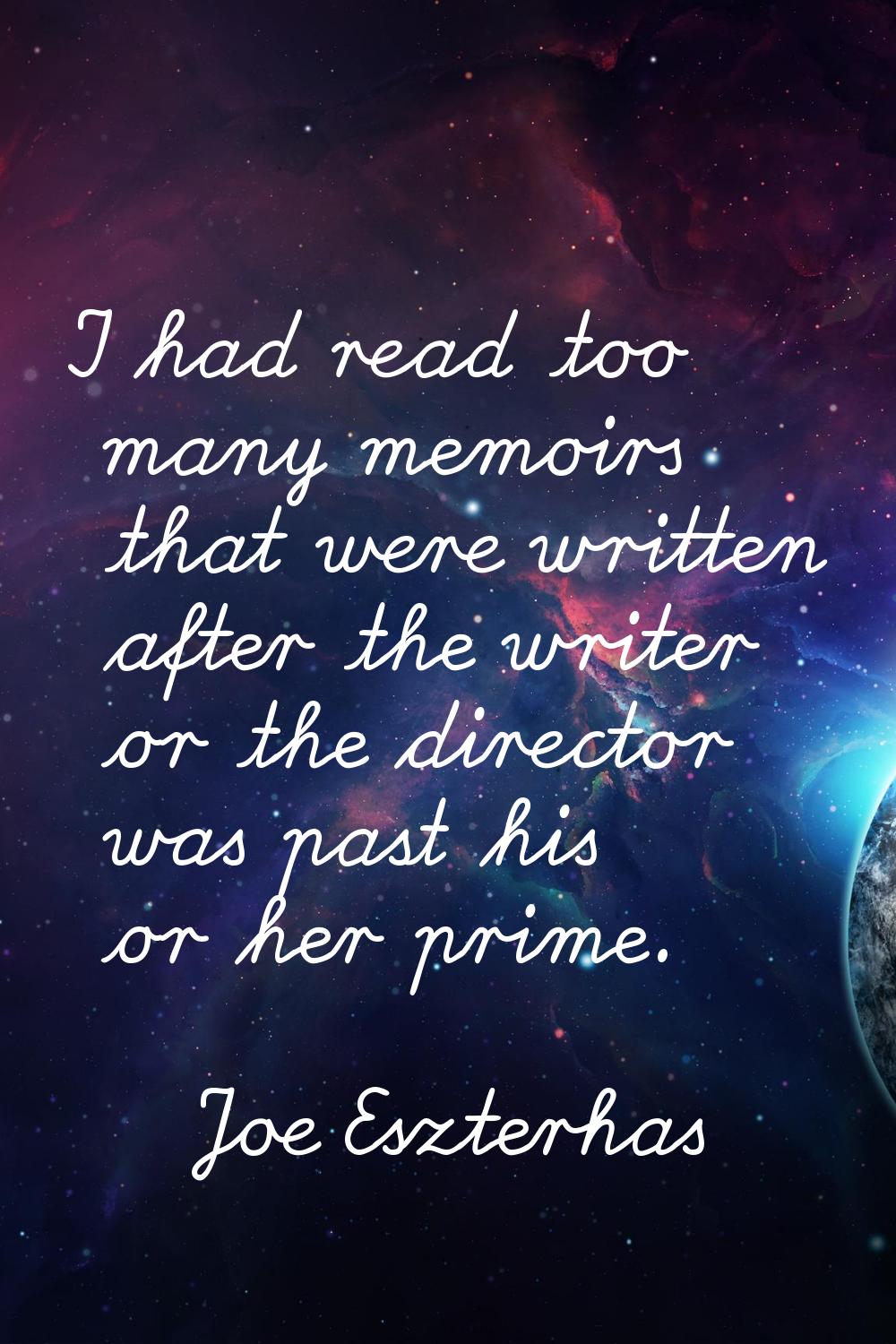 I had read too many memoirs that were written after the writer or the director was past his or her 