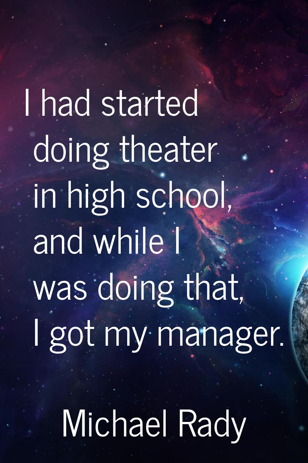 I had started doing theater in high school, and while I was doing that, I got my manager.