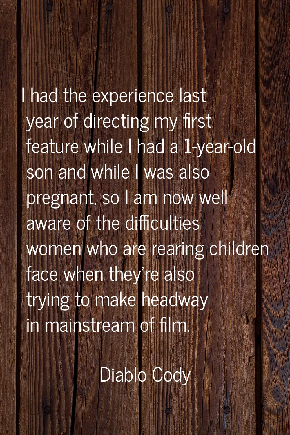 I had the experience last year of directing my first feature while I had a 1-year-old son and while