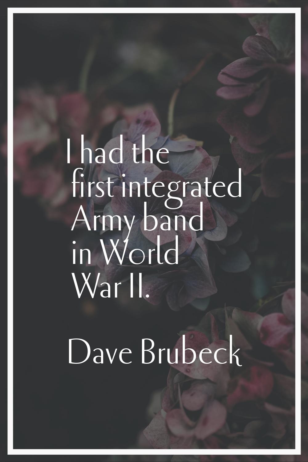 I had the first integrated Army band in World War II.