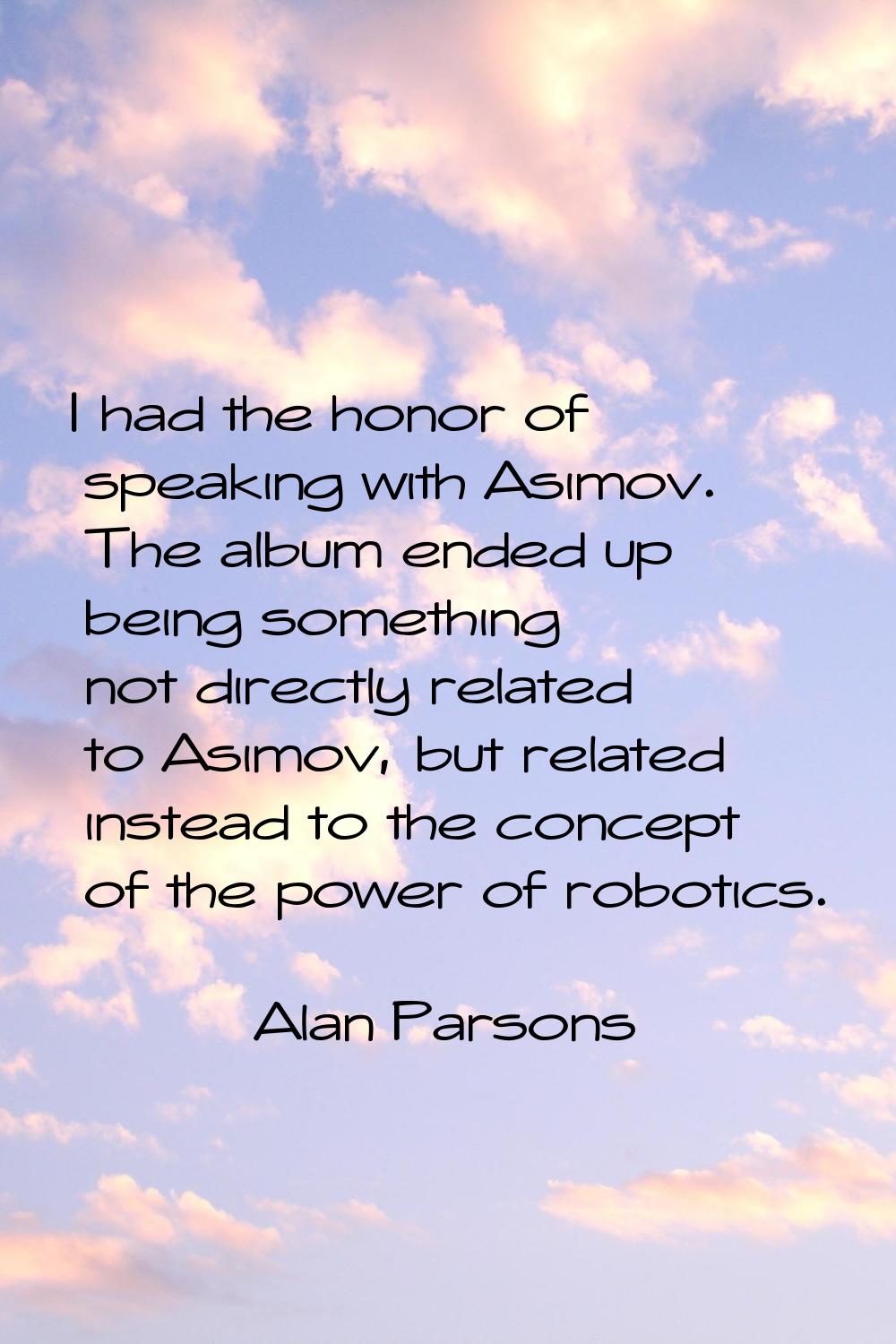 I had the honor of speaking with Asimov. The album ended up being something not directly related to
