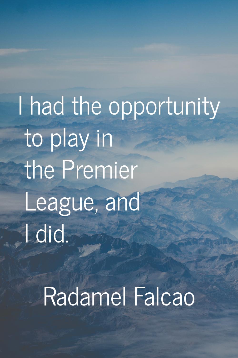 I had the opportunity to play in the Premier League, and I did.
