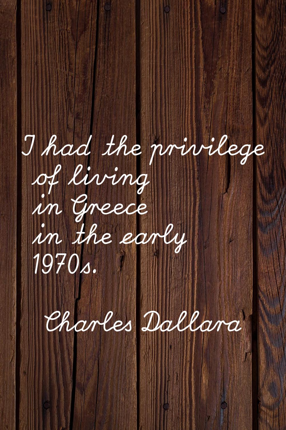 I had the privilege of living in Greece in the early 1970s.