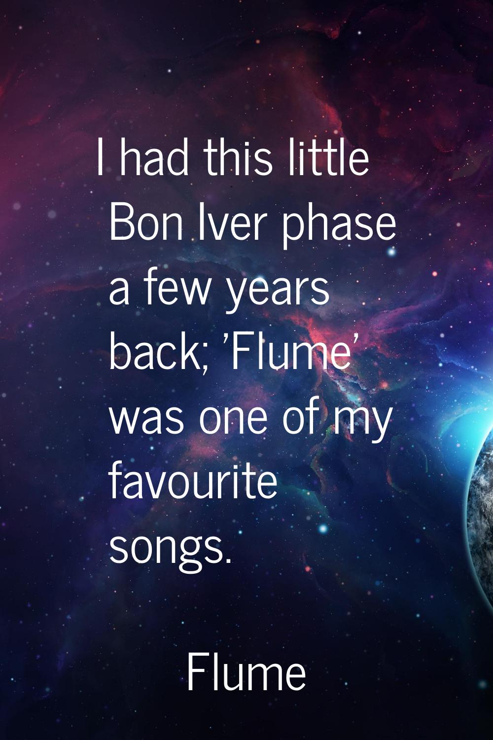 I had this little Bon Iver phase a few years back; 'Flume' was one of my favourite songs.