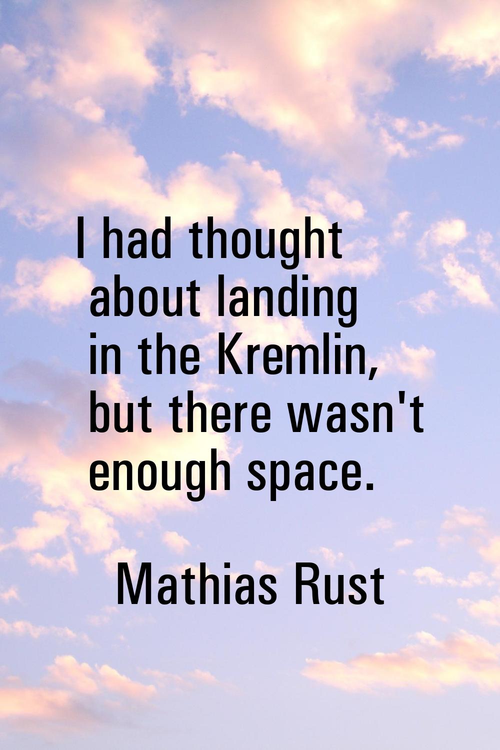 I had thought about landing in the Kremlin, but there wasn't enough space.