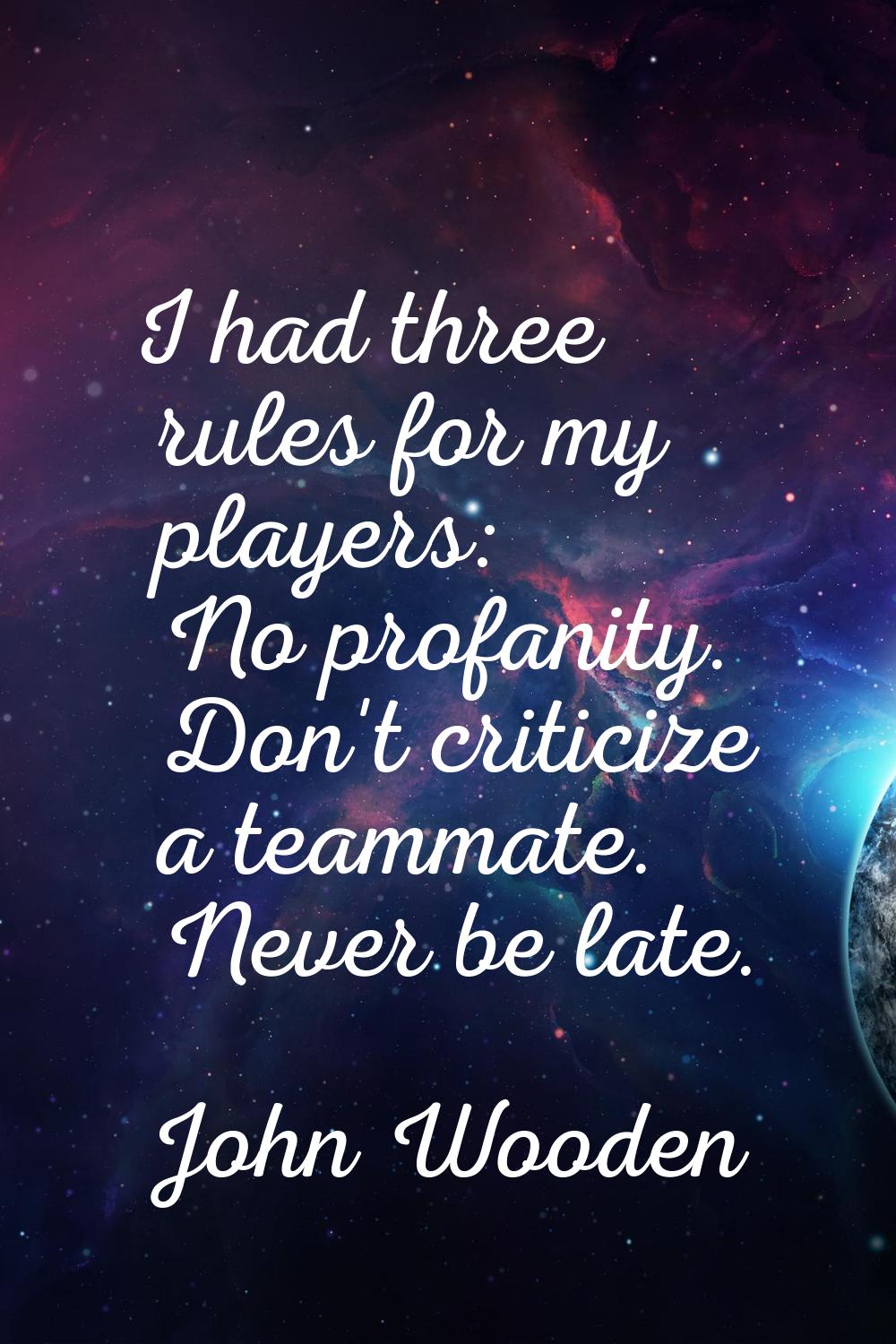 I had three rules for my players: No profanity. Don't criticize a teammate. Never be late.