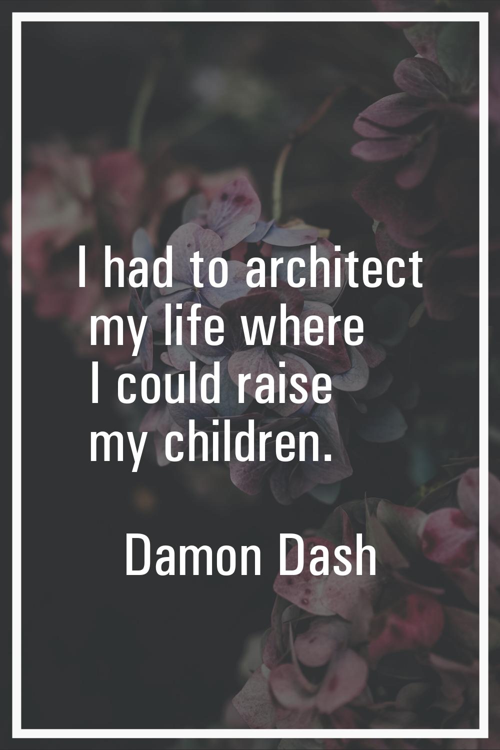 I had to architect my life where I could raise my children.