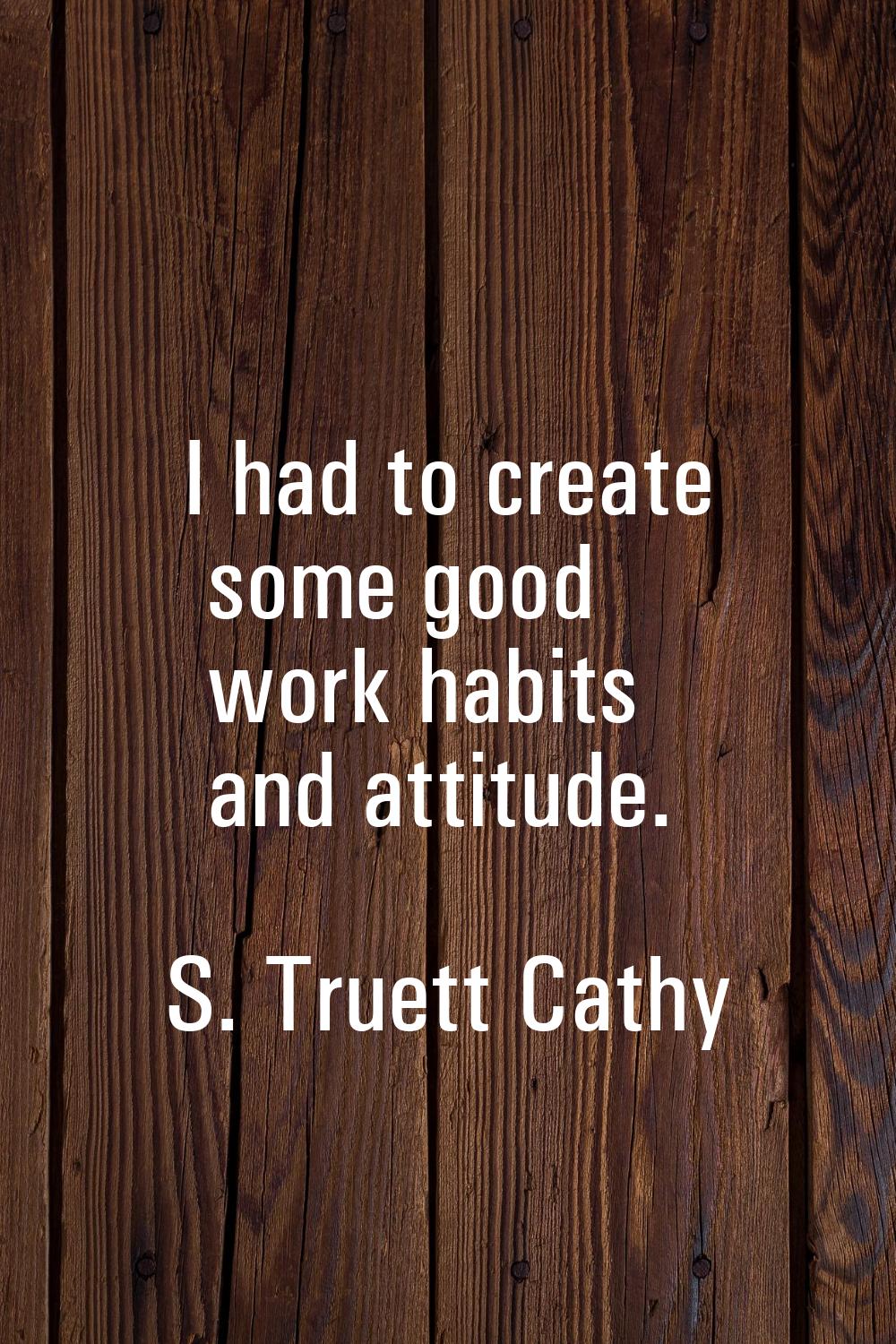 I had to create some good work habits and attitude.