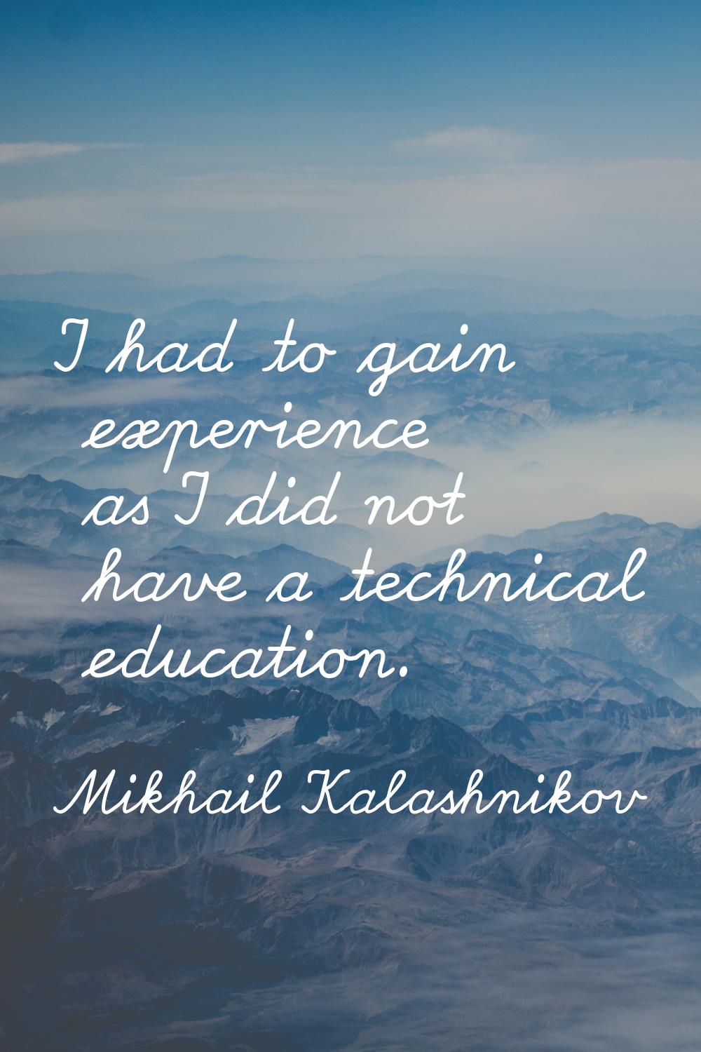 I had to gain experience as I did not have a technical education.