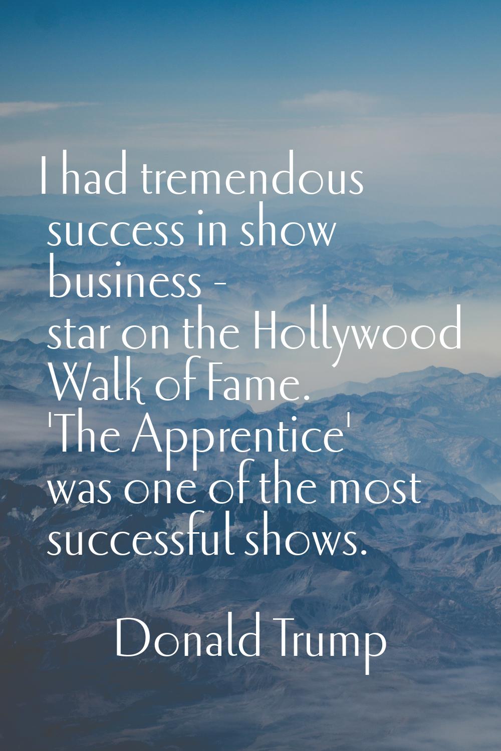 I had tremendous success in show business - star on the Hollywood Walk of Fame. 'The Apprentice' wa