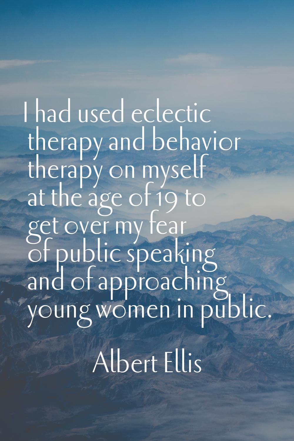 I had used eclectic therapy and behavior therapy on myself at the age of 19 to get over my fear of 