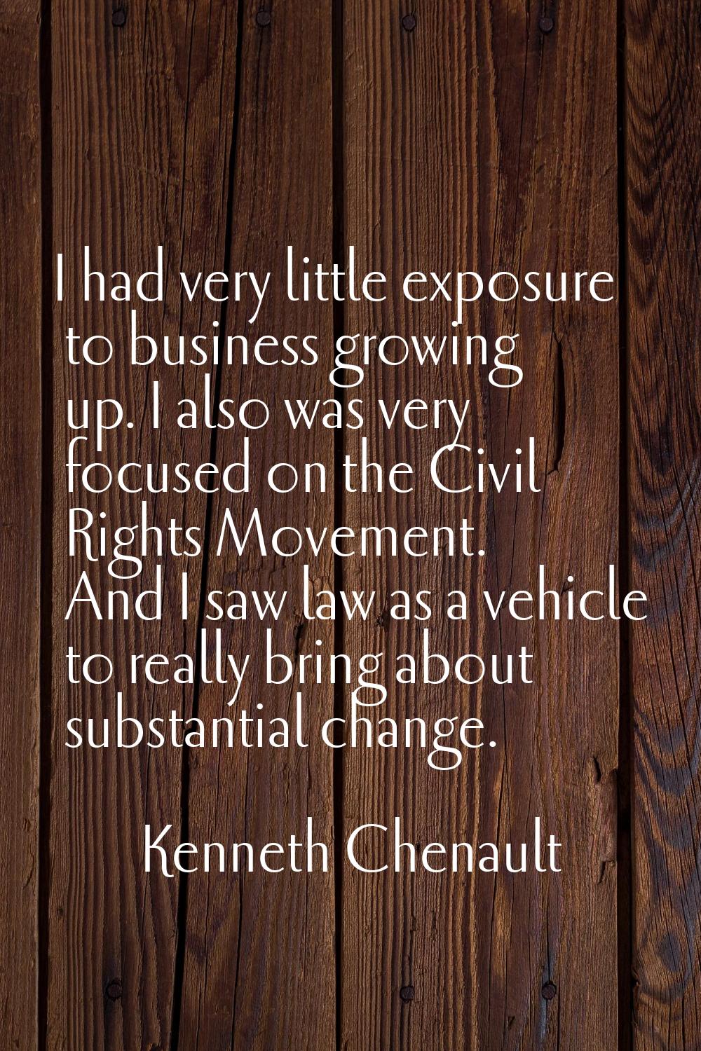 I had very little exposure to business growing up. I also was very focused on the Civil Rights Move