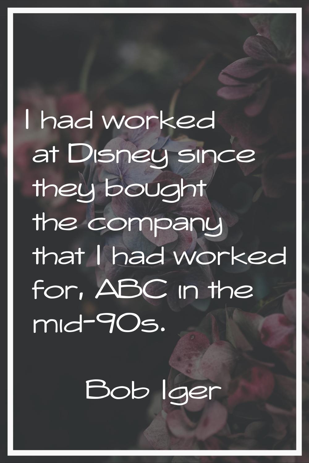 I had worked at Disney since they bought the company that I had worked for, ABC in the mid-90s.