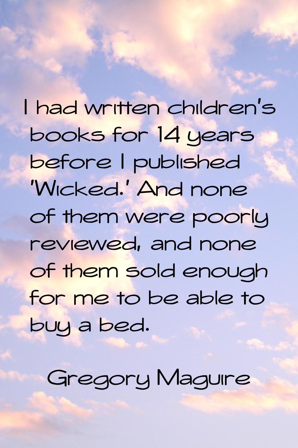 I had written children's books for 14 years before I published 'Wicked.' And none of them were poor