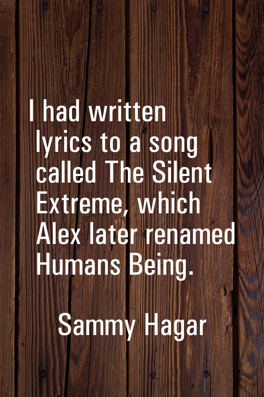 I had written lyrics to a song called The Silent Extreme, which Alex later renamed Humans Being.