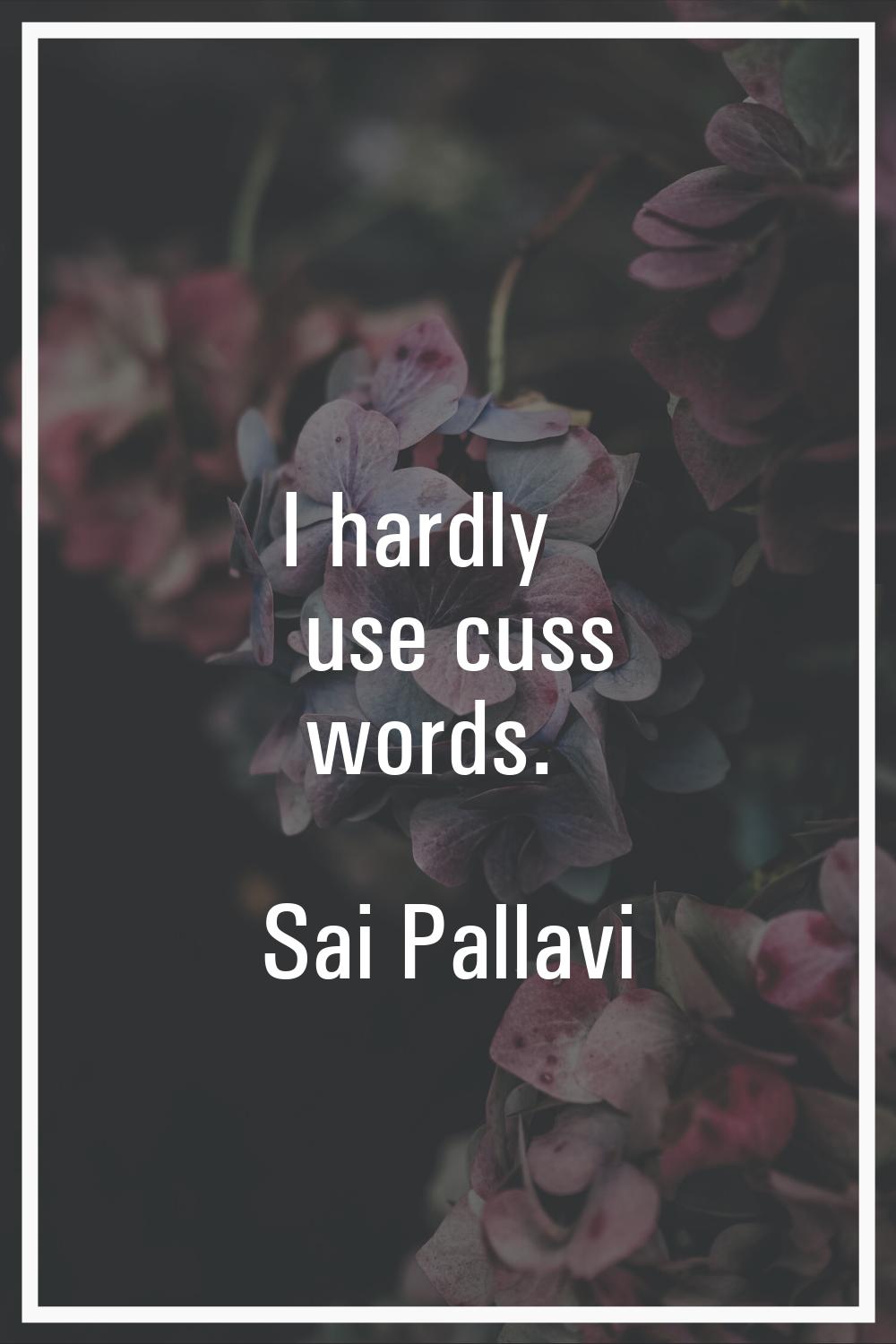 I hardly use cuss words.
