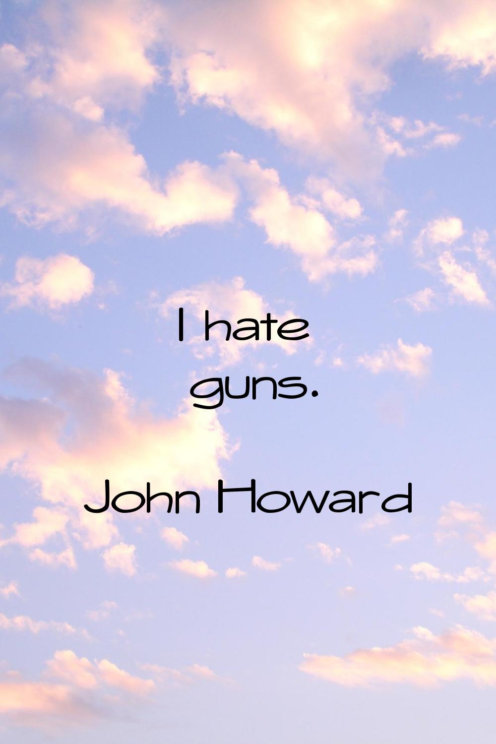 I hate guns.