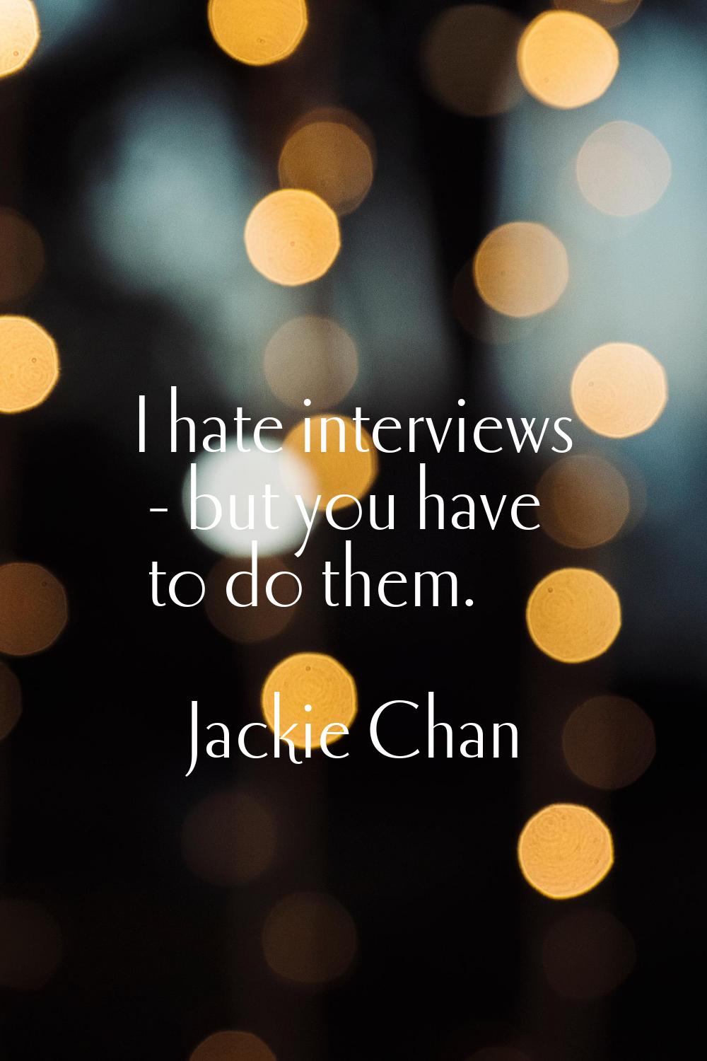 I hate interviews - but you have to do them.