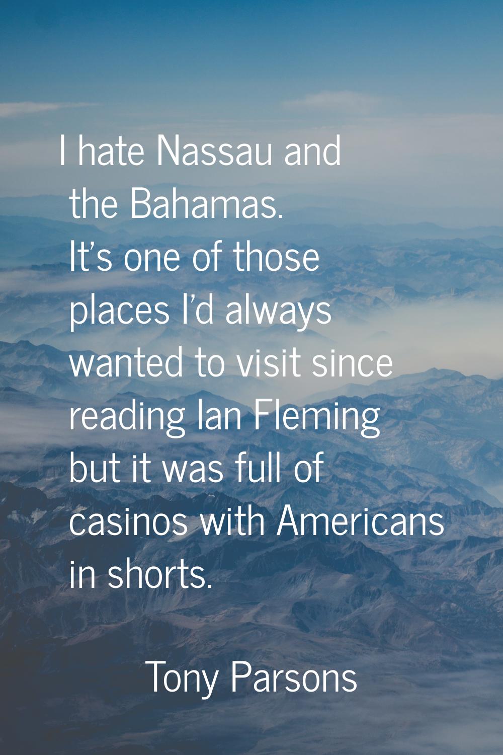 I hate Nassau and the Bahamas. It's one of those places I'd always wanted to visit since reading Ia