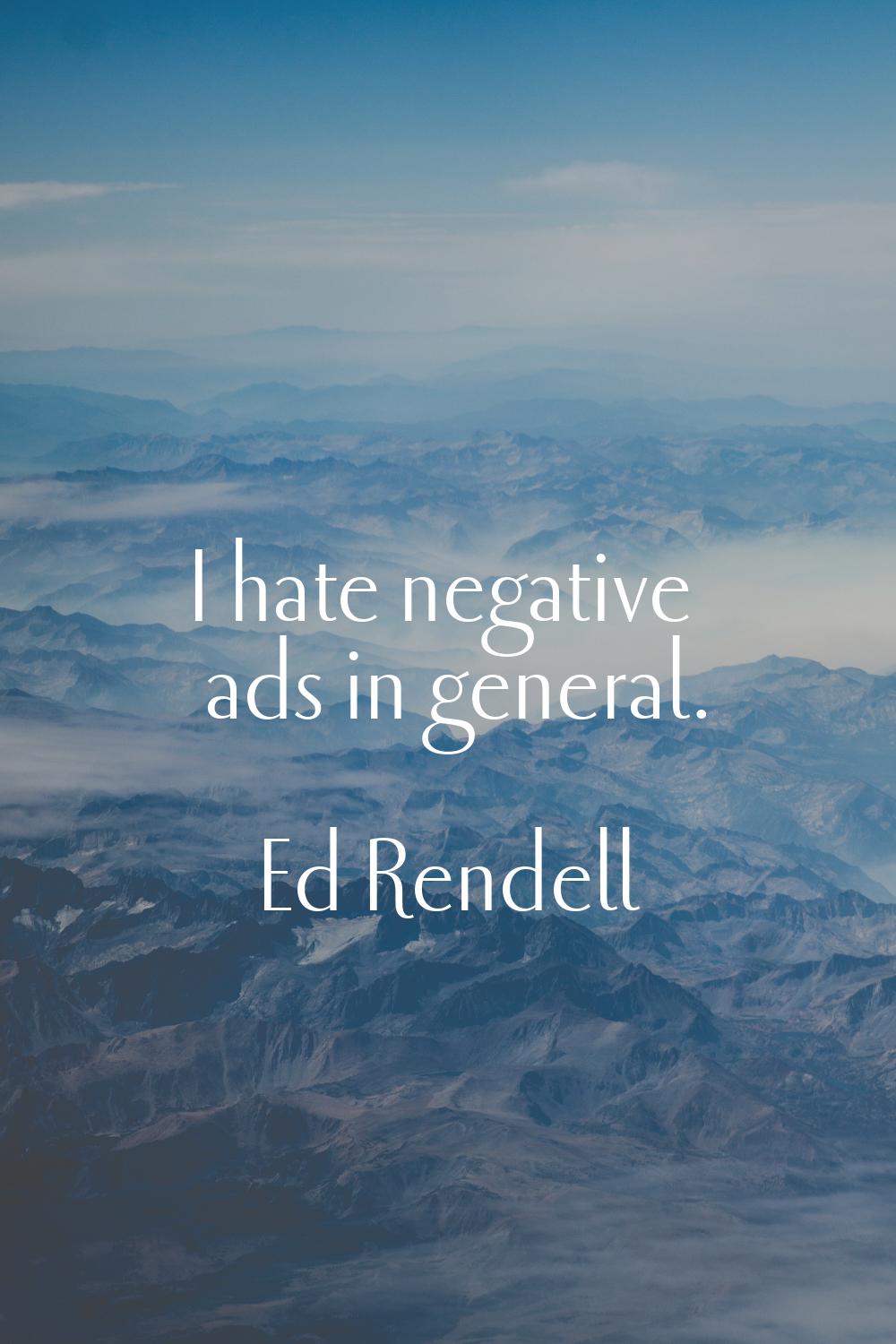 I hate negative ads in general.