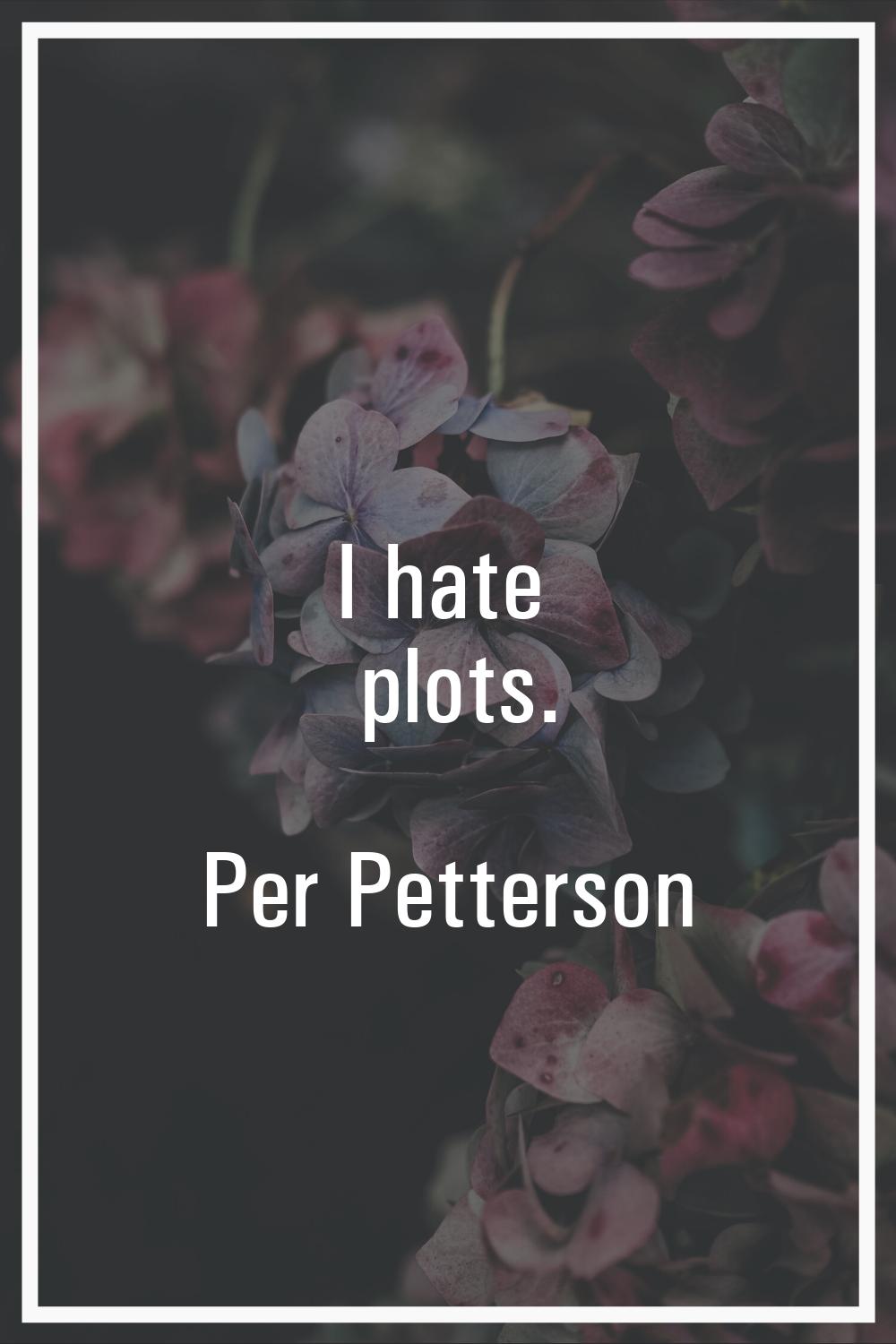 I hate plots.