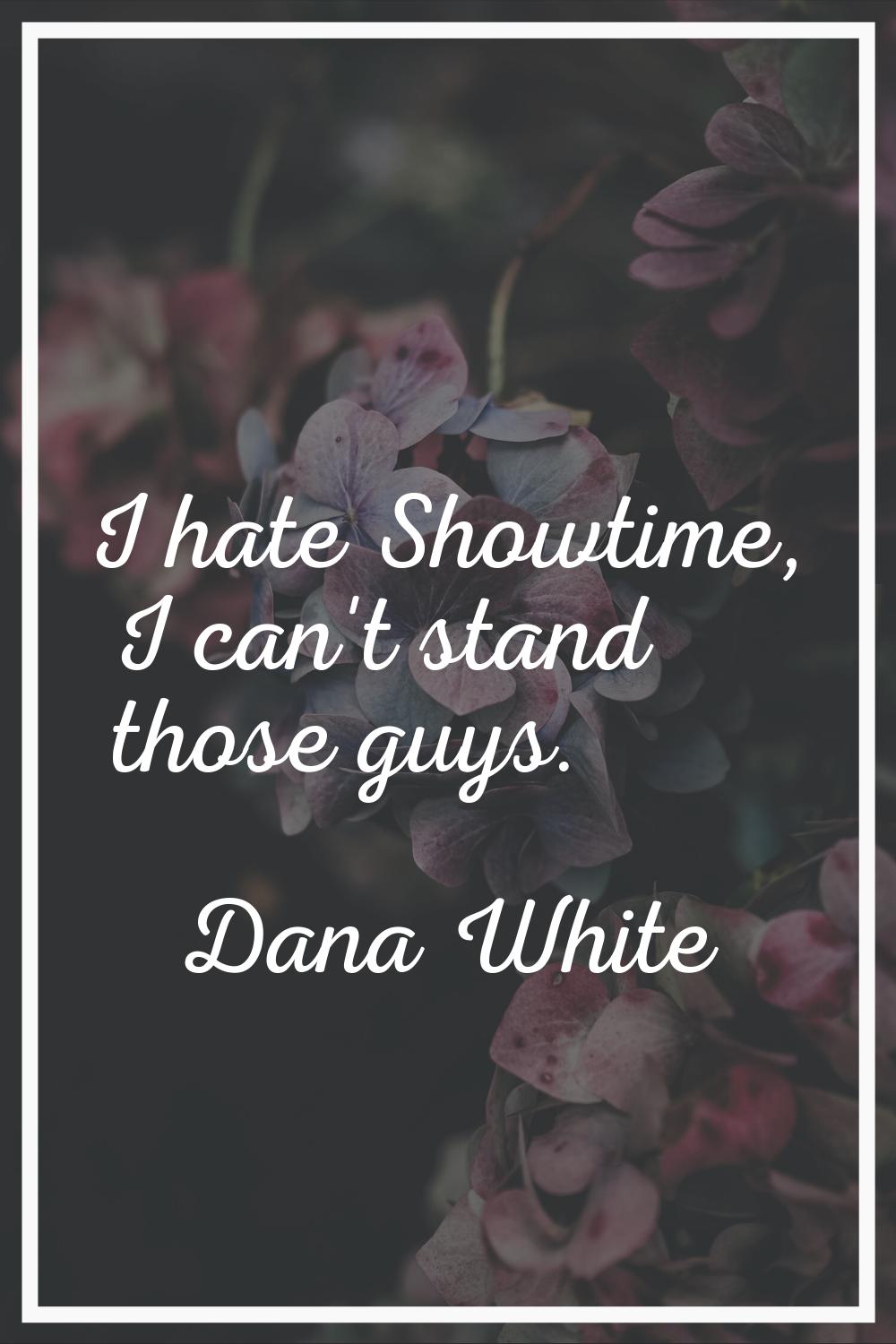 I hate Showtime, I can't stand those guys.