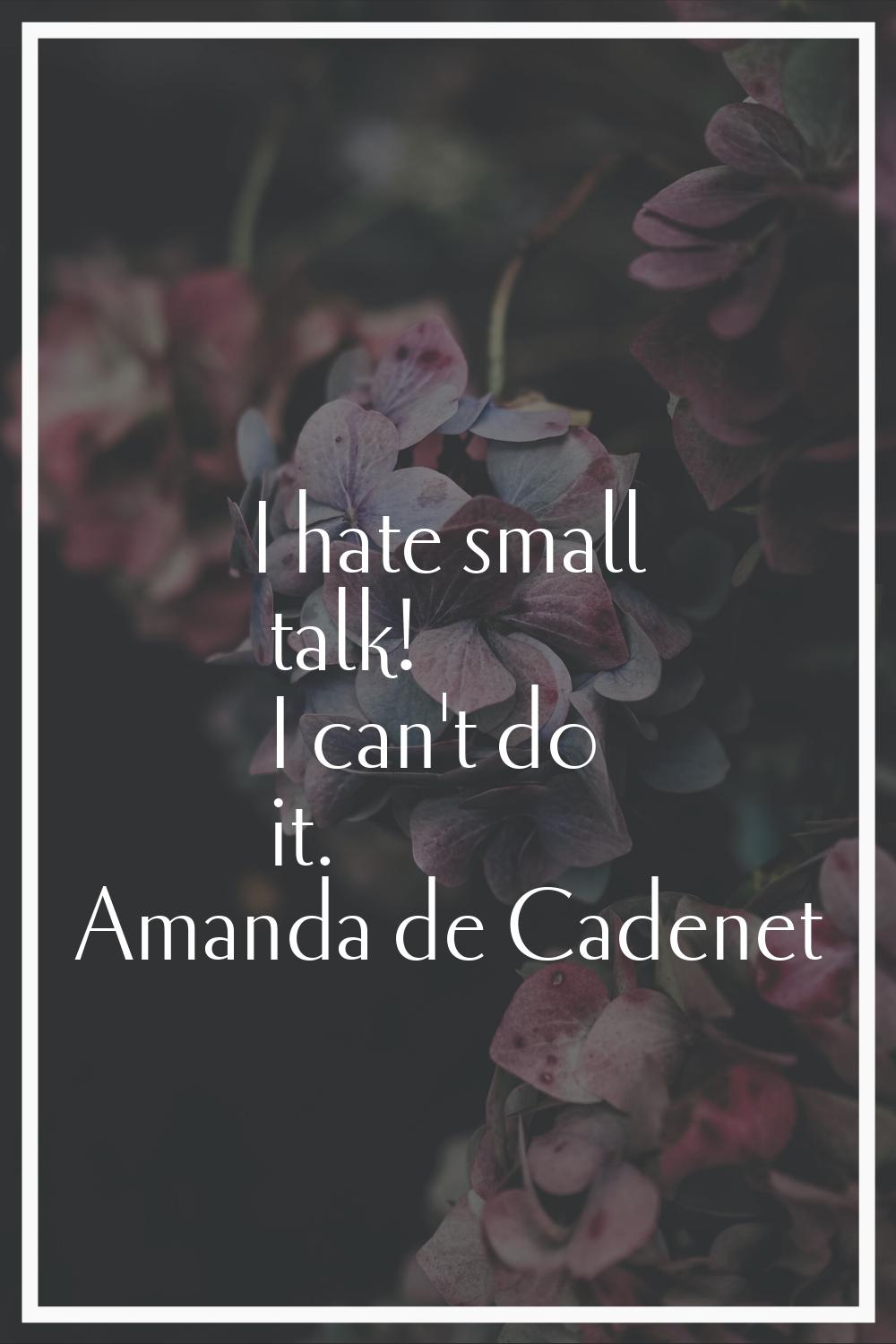 I hate small talk! I can't do it.