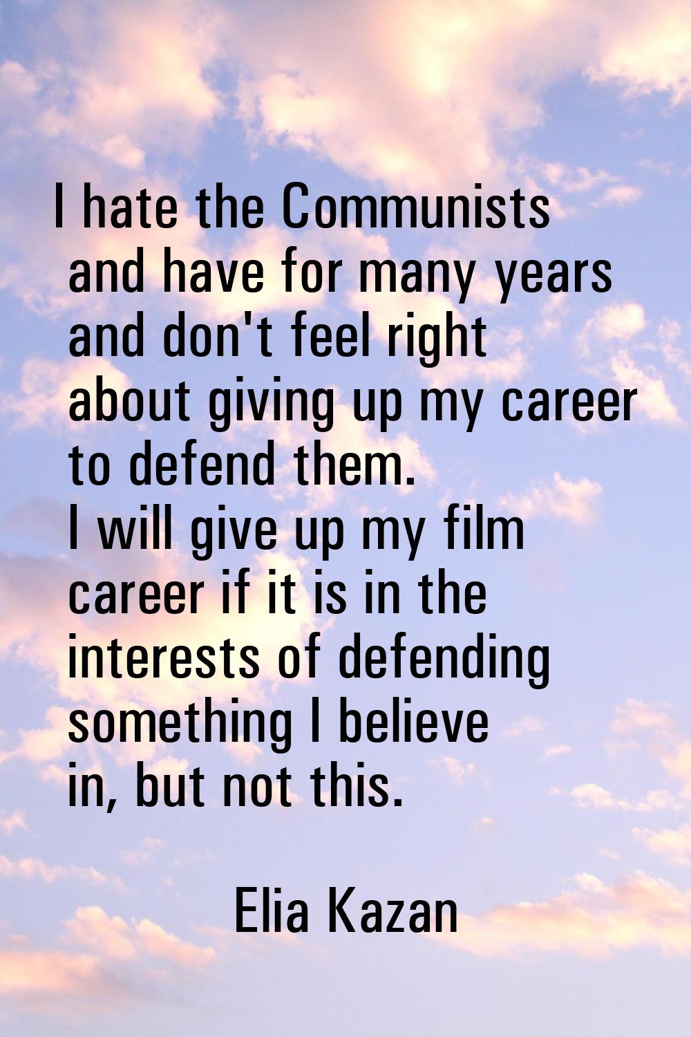 I hate the Communists and have for many years and don't feel right about giving up my career to def