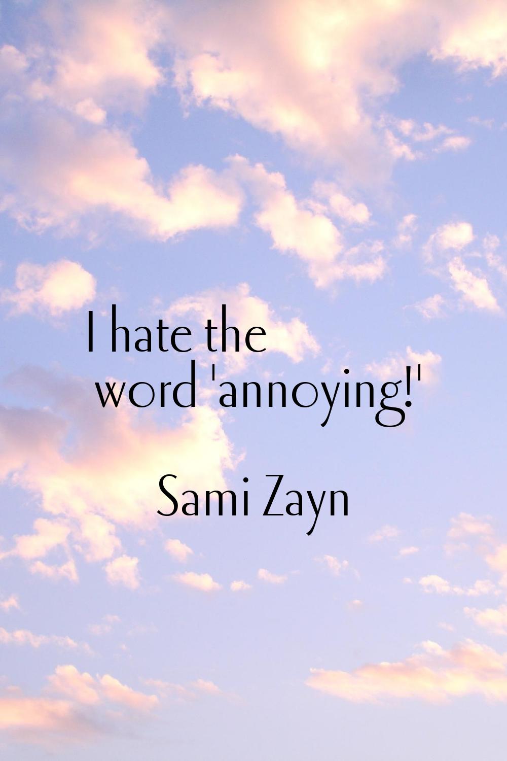 I hate the word 'annoying!'