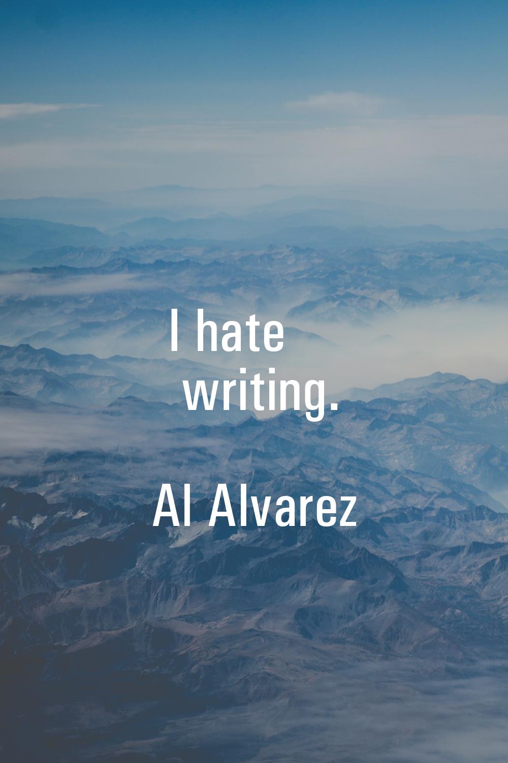 I hate writing.