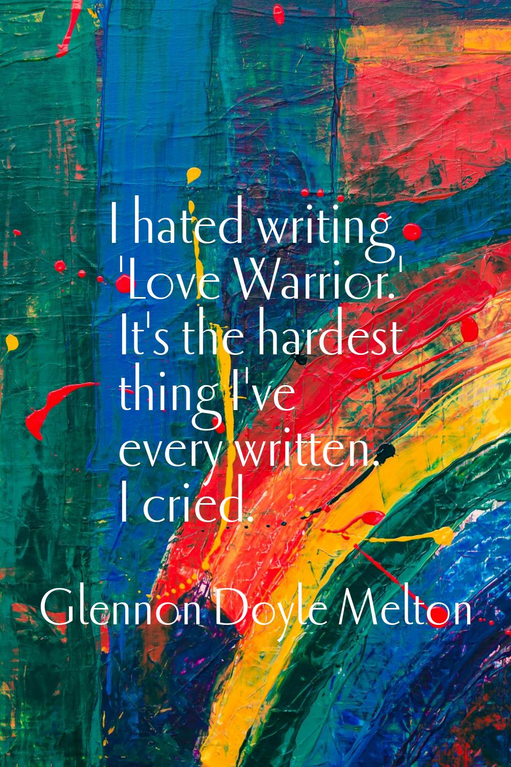 I hated writing 'Love Warrior.' It's the hardest thing I've every written. I cried.