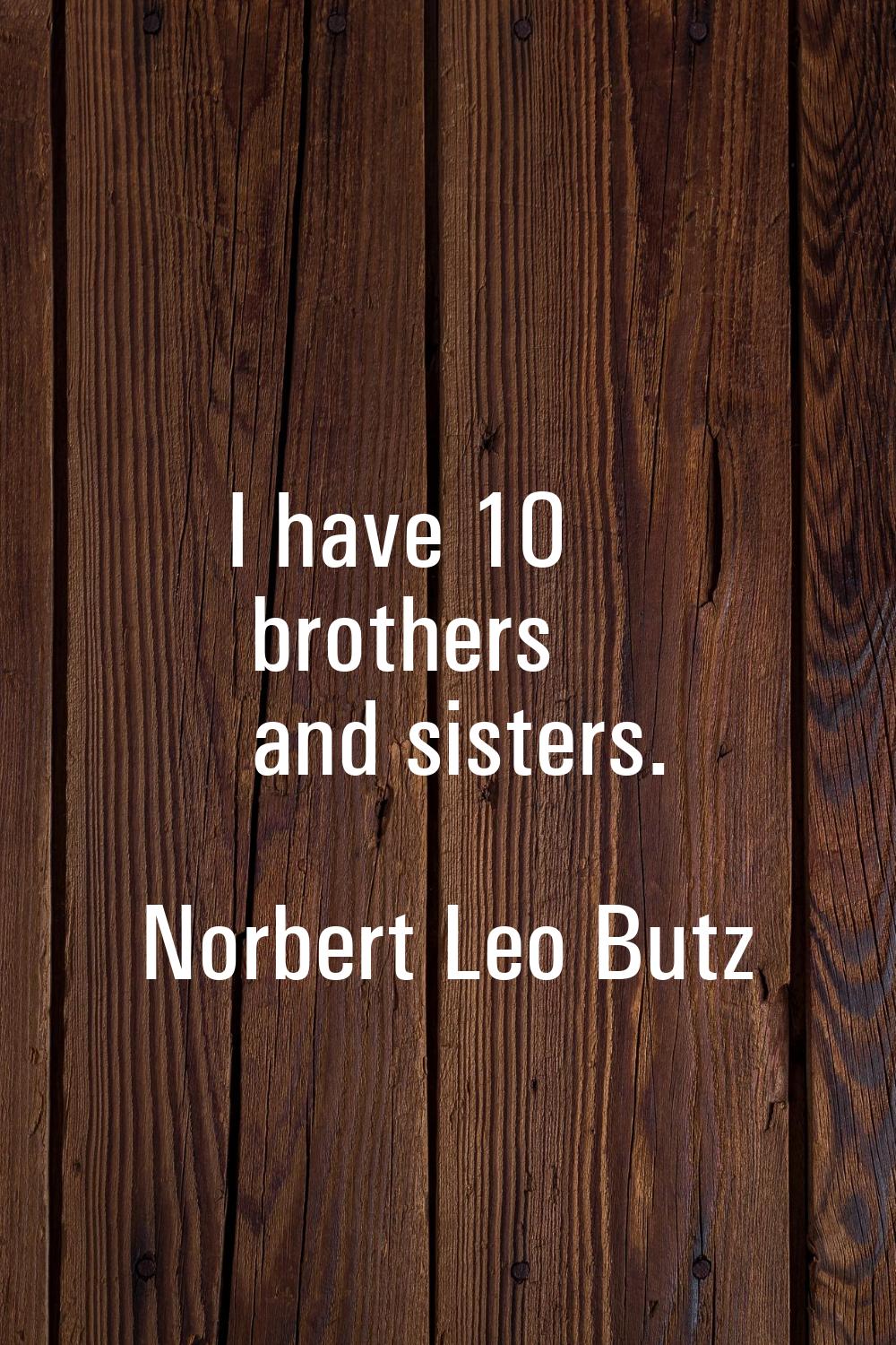 I have 10 brothers and sisters.