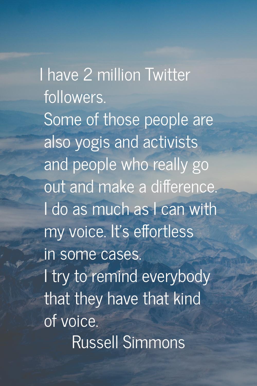 I have 2 million Twitter followers. Some of those people are also yogis and activists and people wh