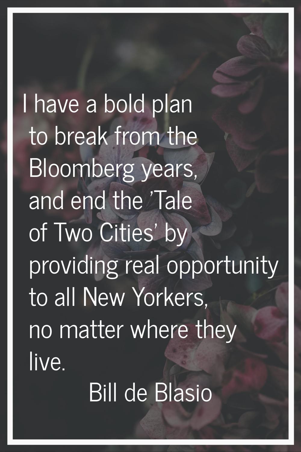 I have a bold plan to break from the Bloomberg years, and end the 'Tale of Two Cities' by providing