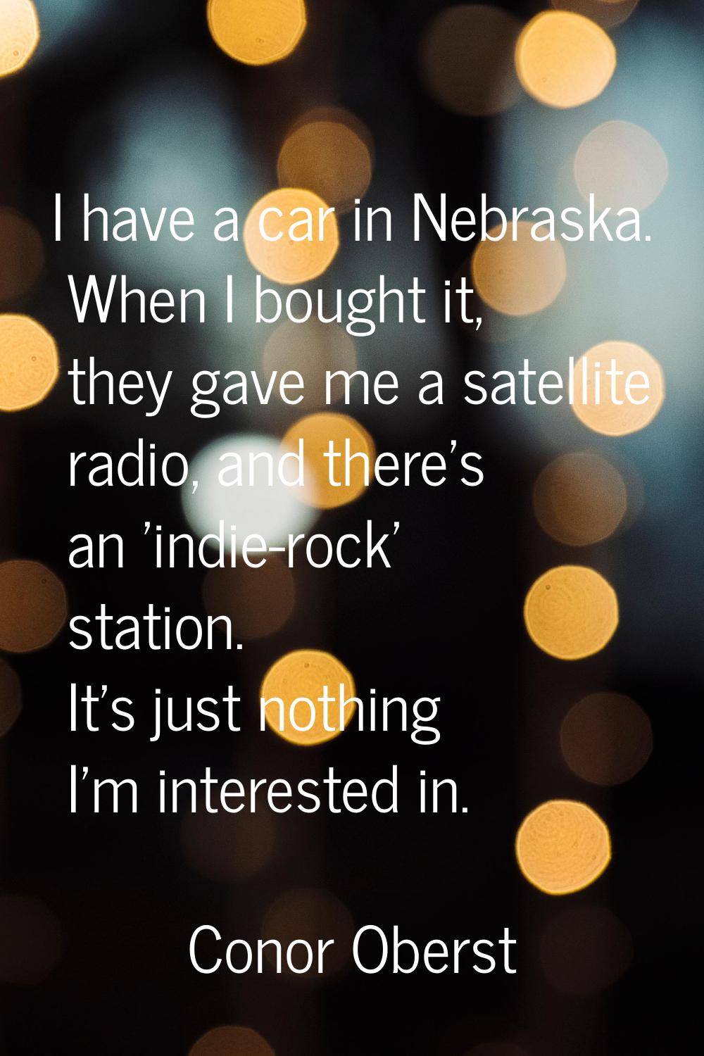 I have a car in Nebraska. When I bought it, they gave me a satellite radio, and there's an 'indie-r