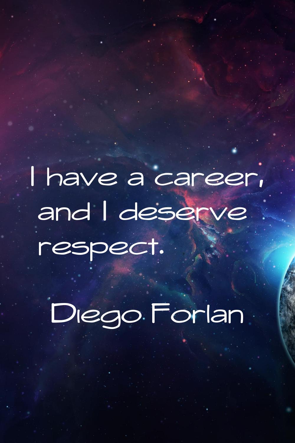 I have a career, and I deserve respect.