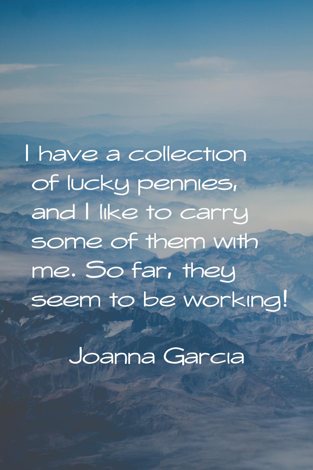 I have a collection of lucky pennies, and I like to carry some of them with me. So far, they seem t