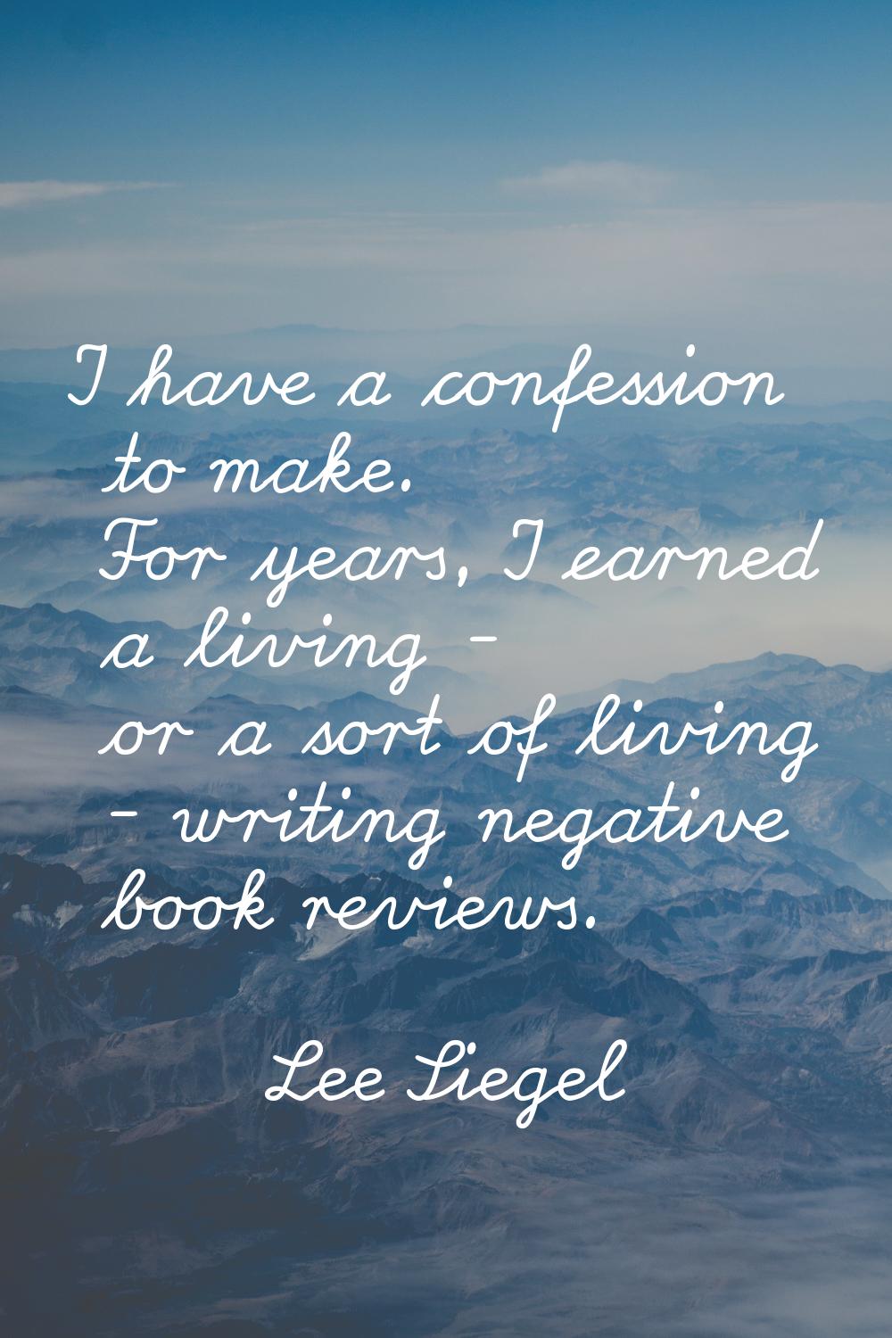 I have a confession to make. For years, I earned a living - or a sort of living - writing negative 