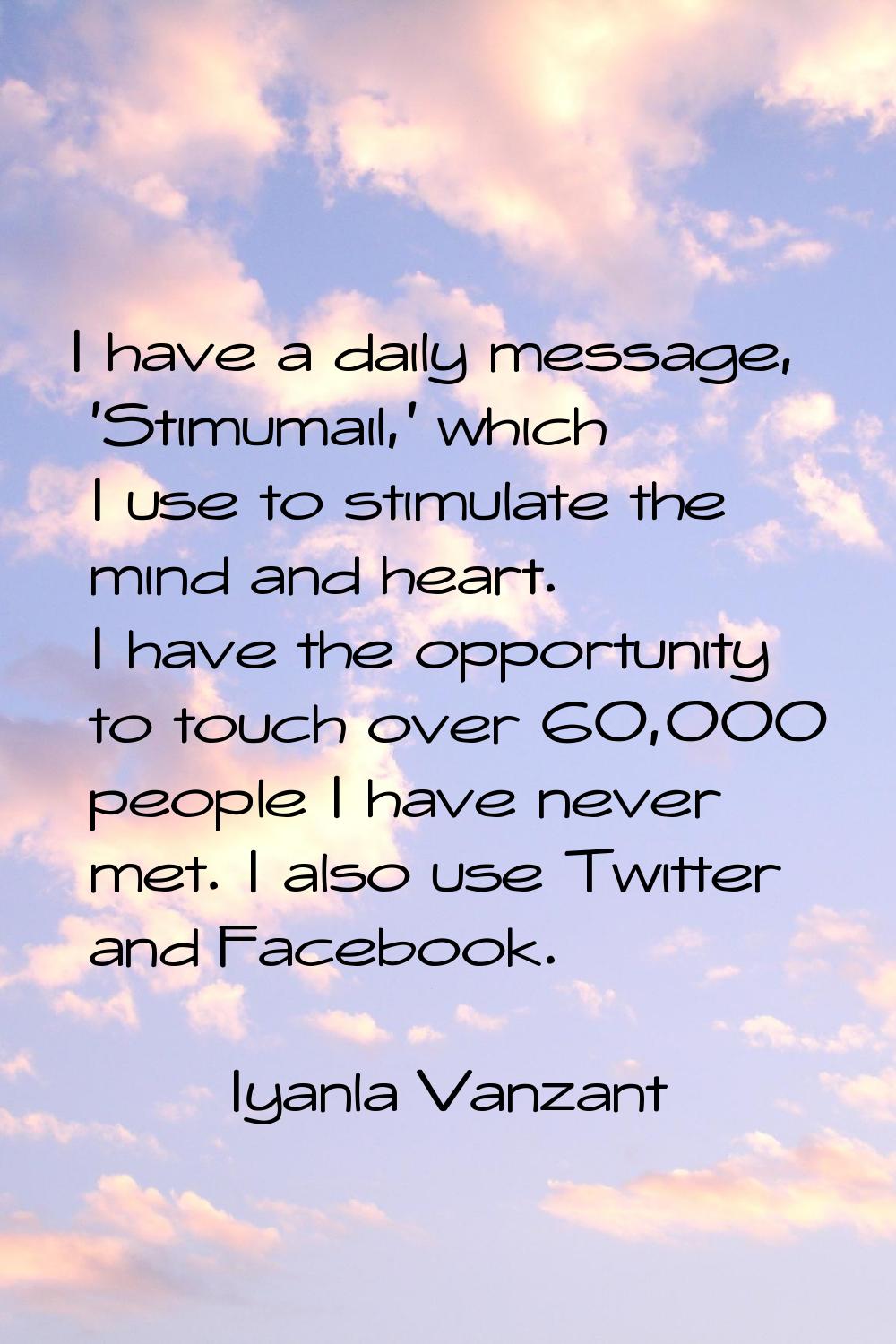 I have a daily message, 'Stimumail,' which I use to stimulate the mind and heart. I have the opport