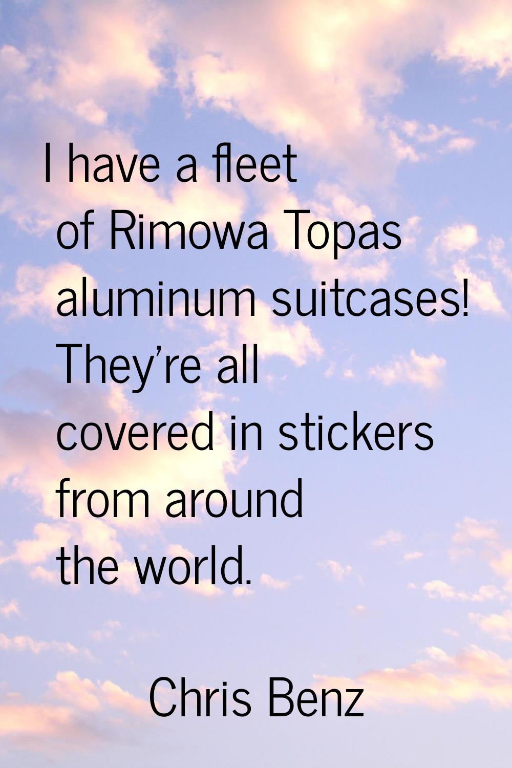 I have a fleet of Rimowa Topas aluminum suitcases! They're all covered in stickers from around the 