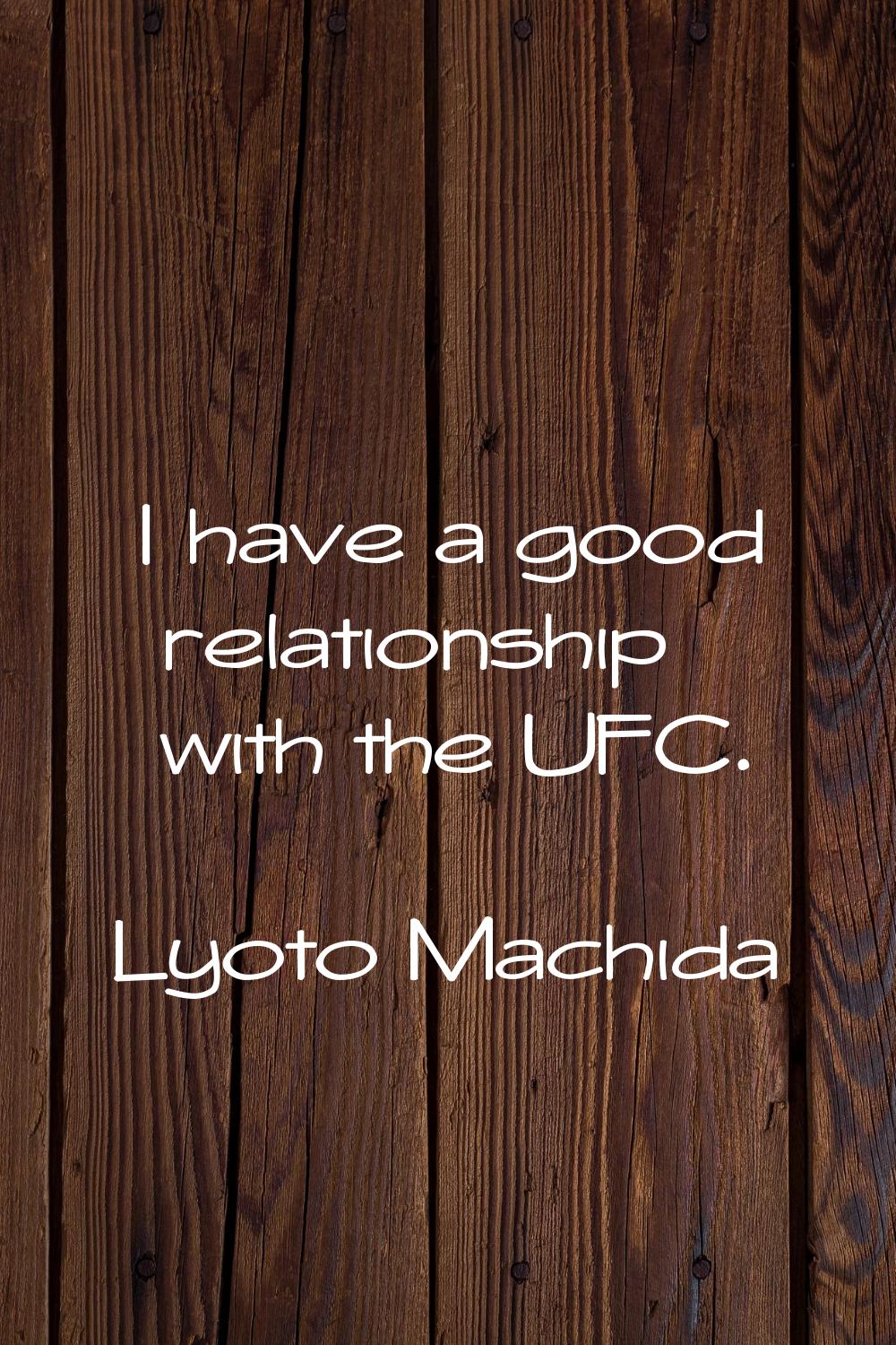 I have a good relationship with the UFC.