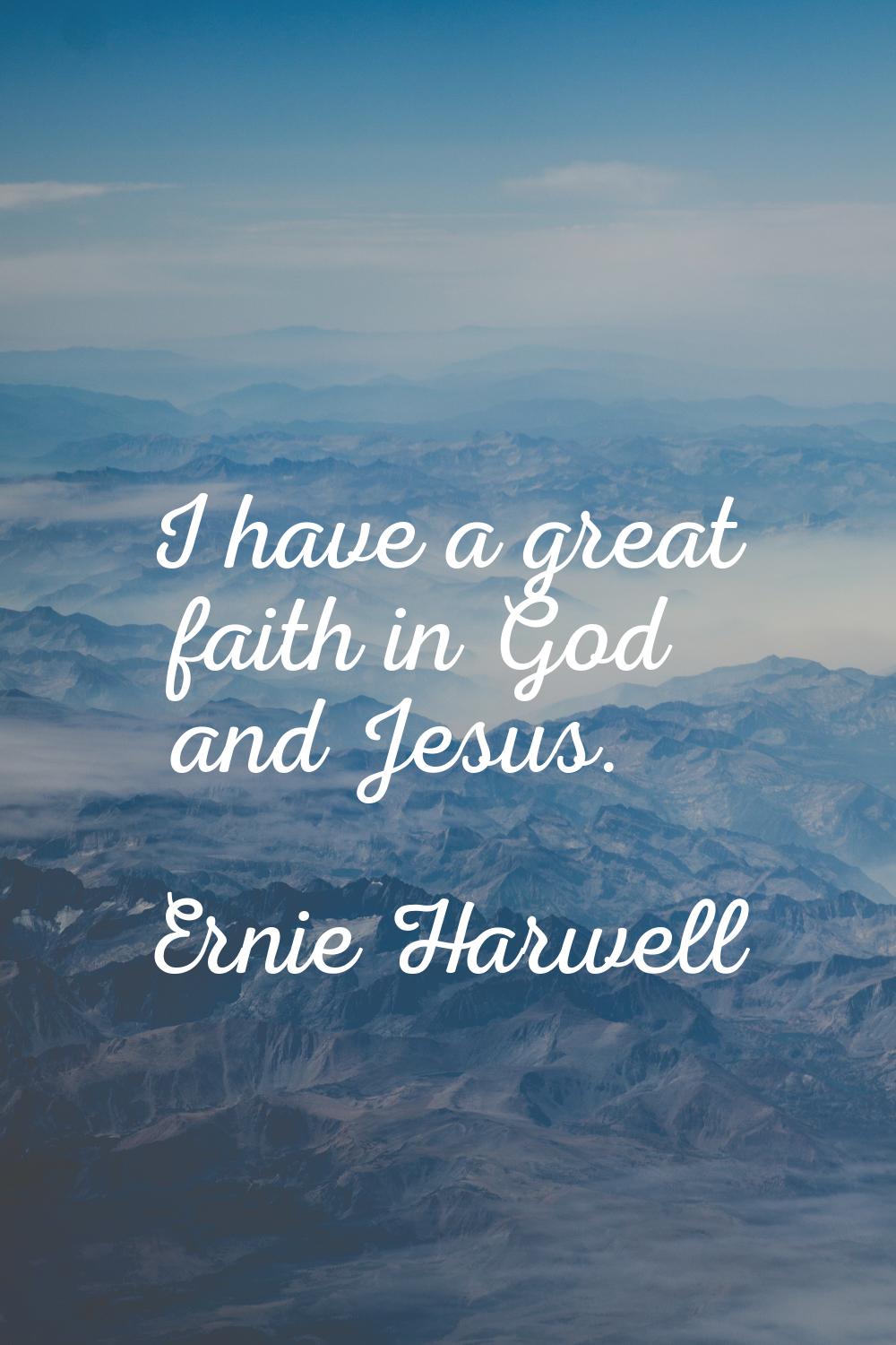 I have a great faith in God and Jesus.