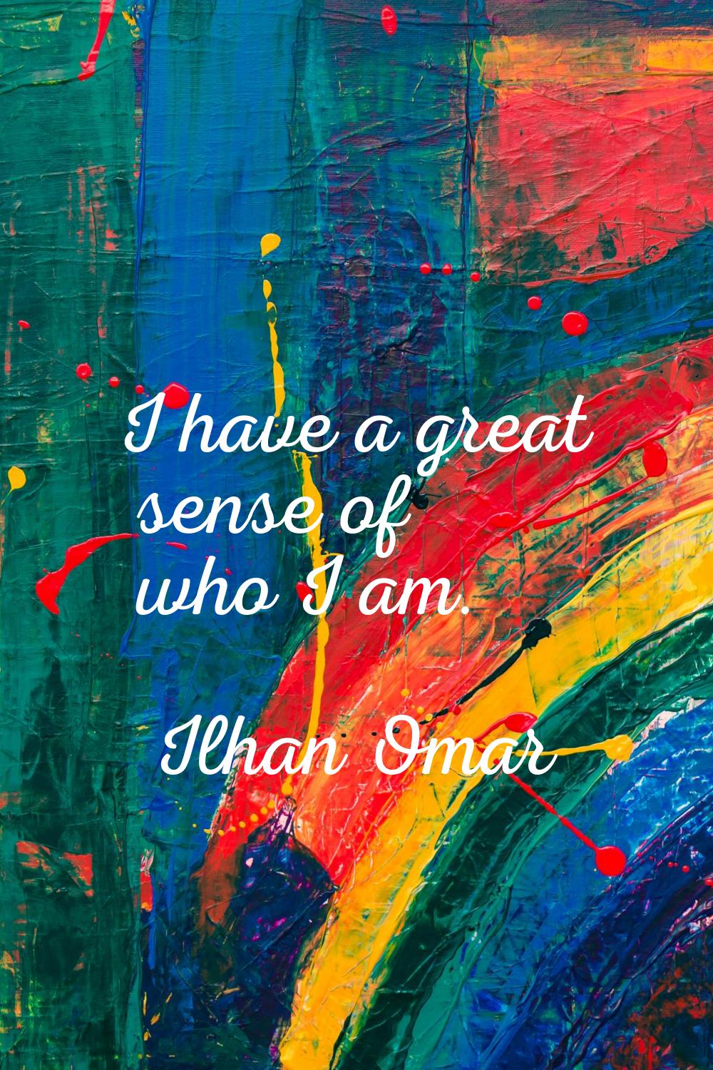 I have a great sense of who I am.