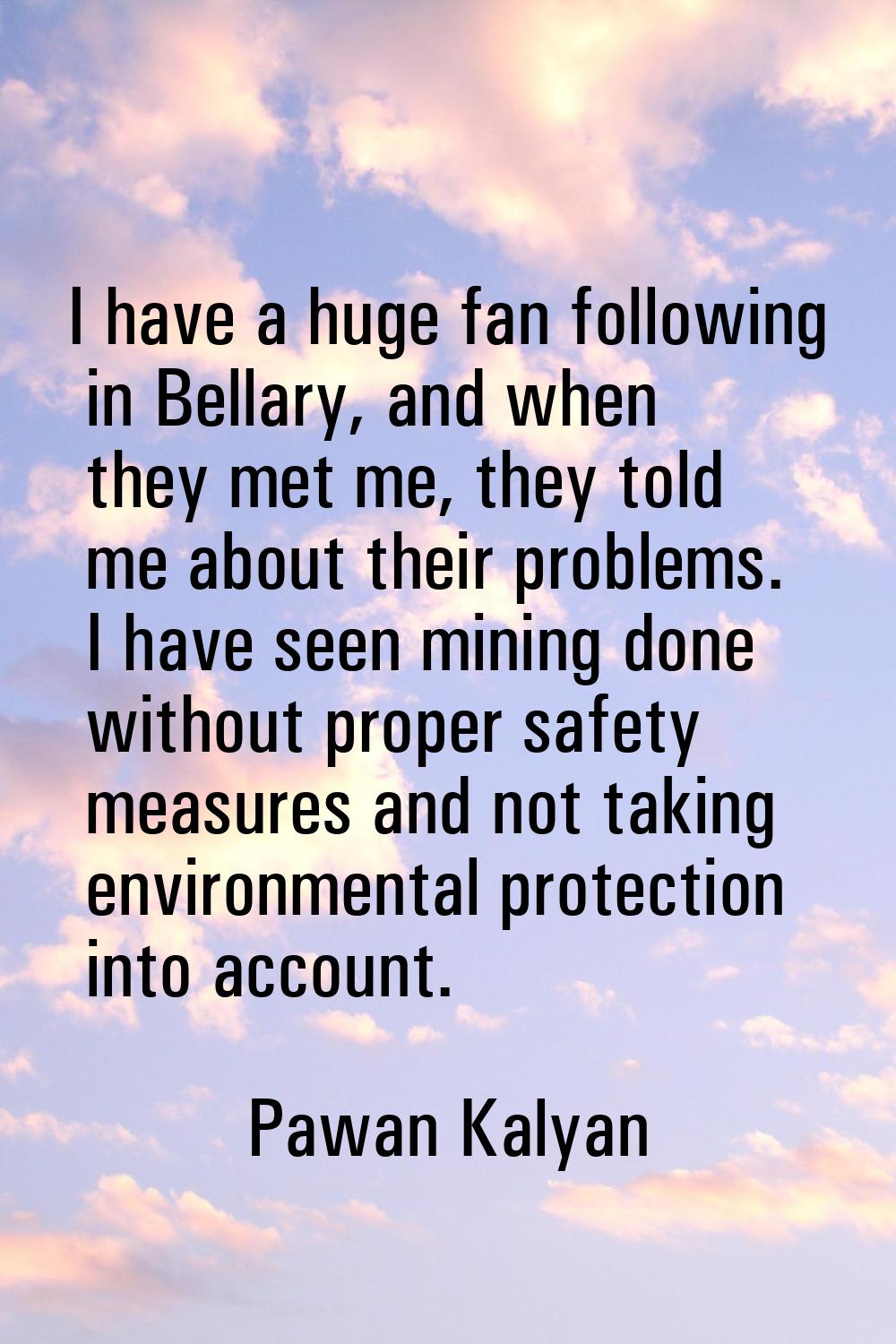 I have a huge fan following in Bellary, and when they met me, they told me about their problems. I 