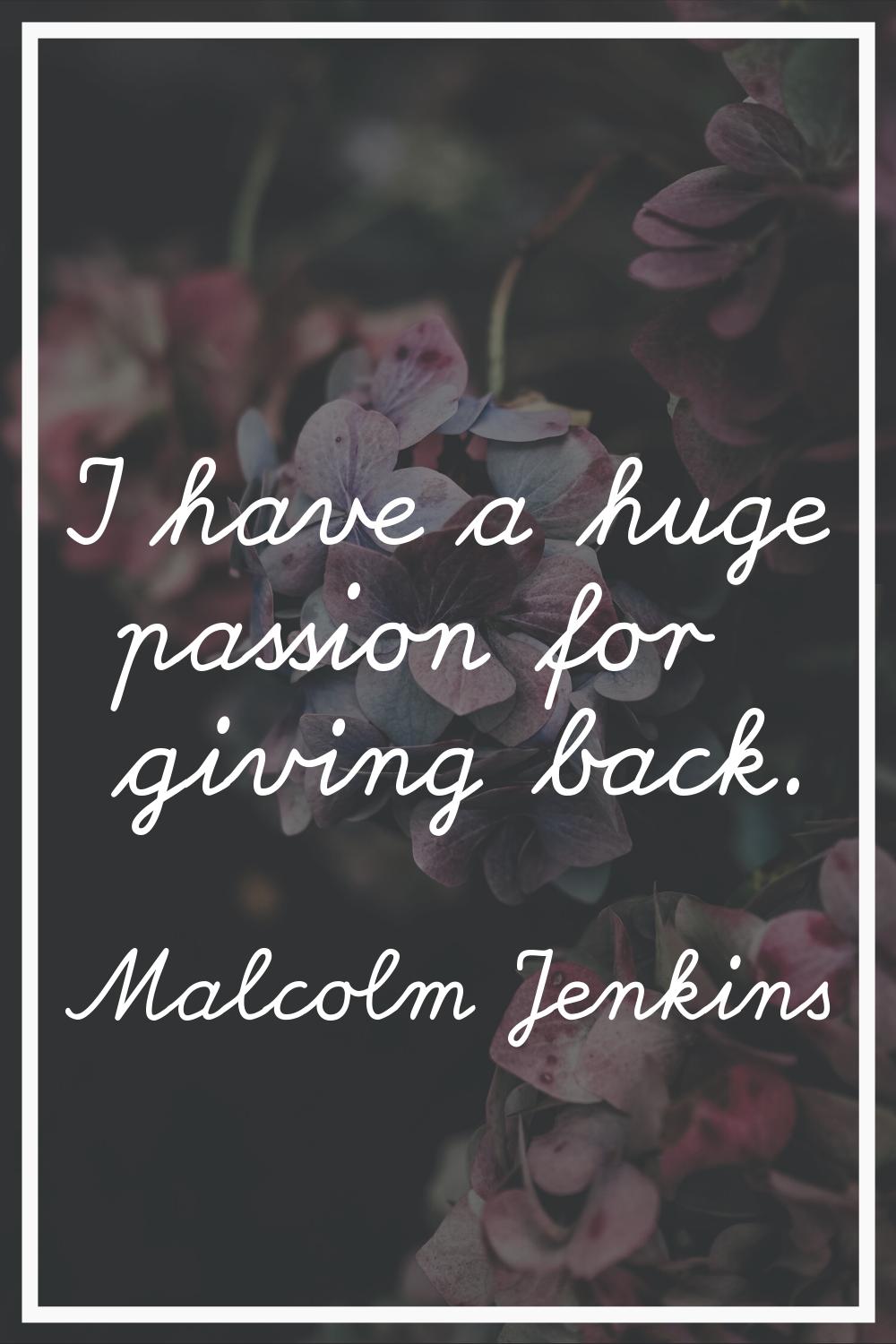 I have a huge passion for giving back.