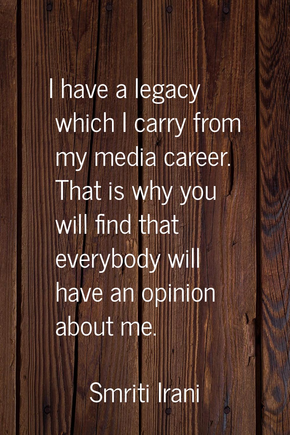 I have a legacy which I carry from my media career. That is why you will find that everybody will h