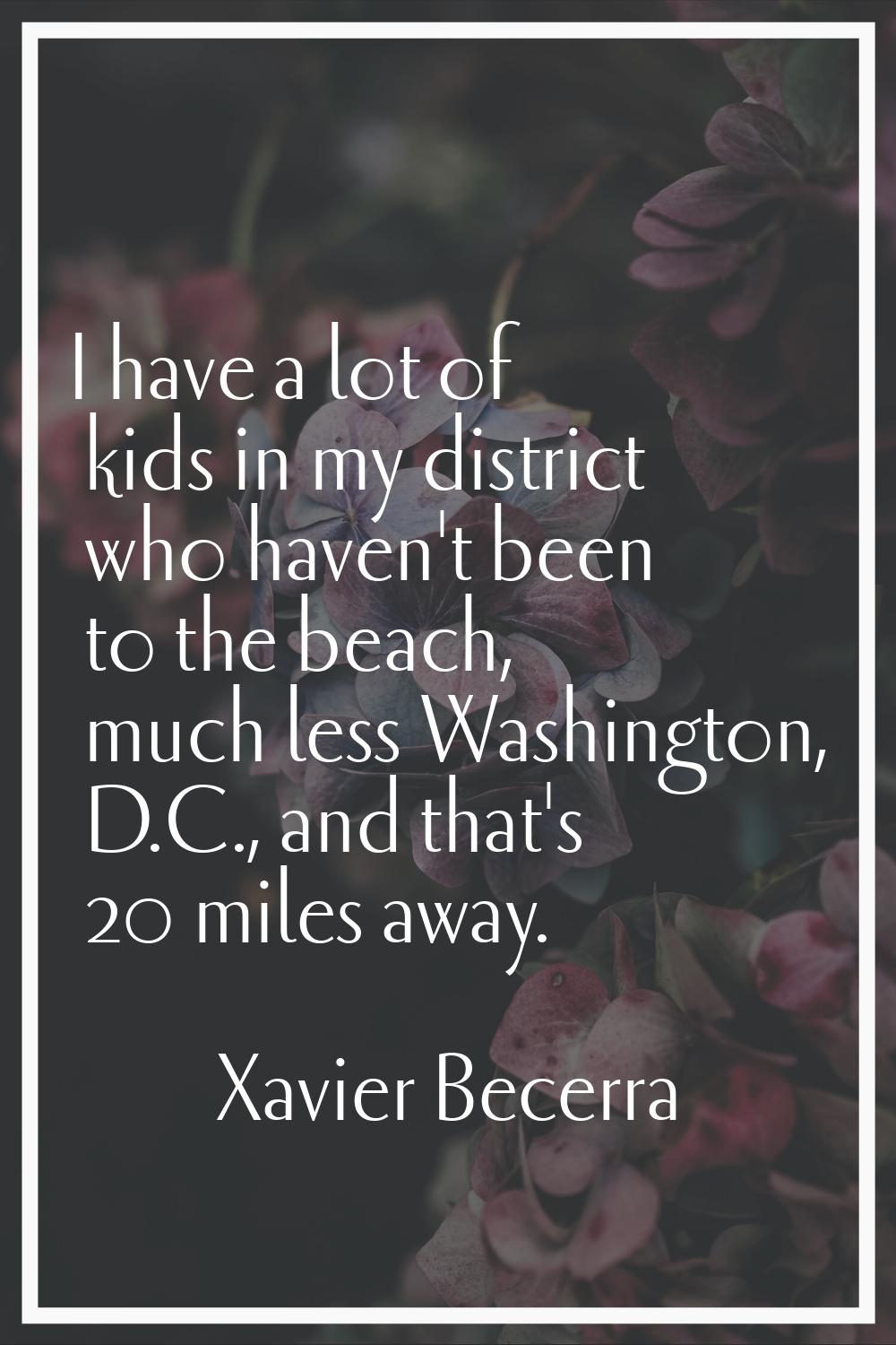 I have a lot of kids in my district who haven't been to the beach, much less Washington, D.C., and 