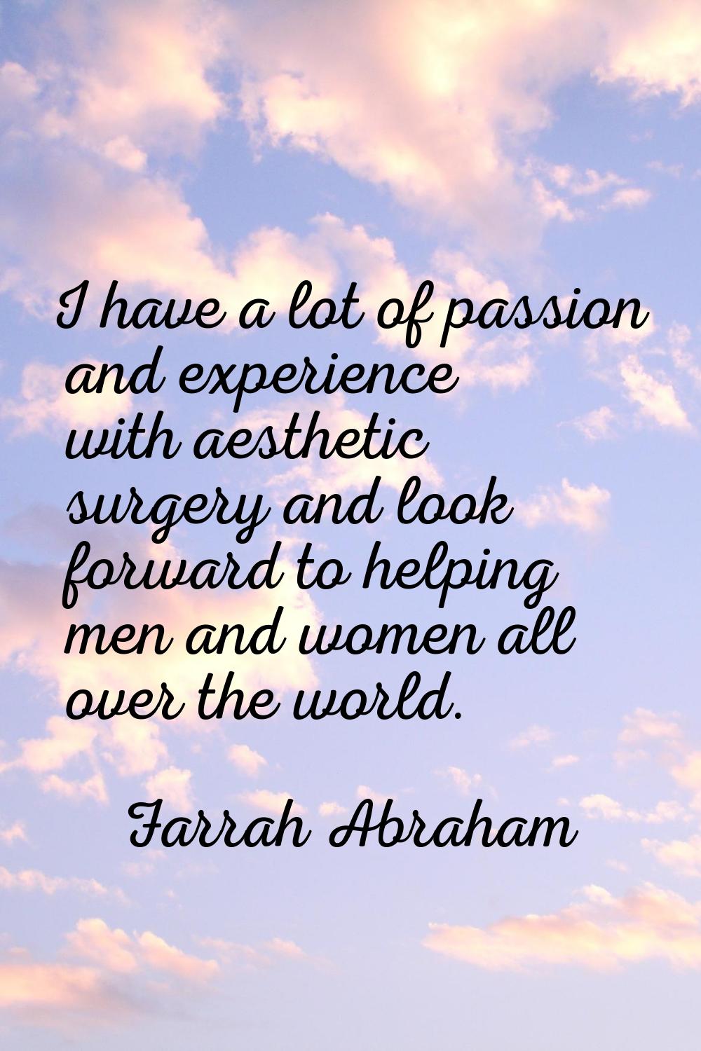 I have a lot of passion and experience with aesthetic surgery and look forward to helping men and w