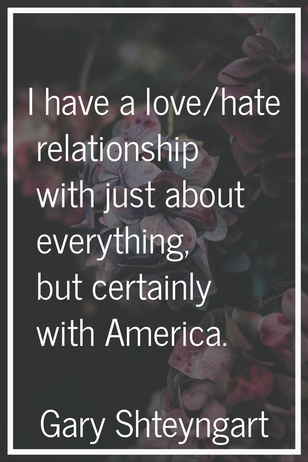 I have a love/hate relationship with just about everything, but certainly with America.